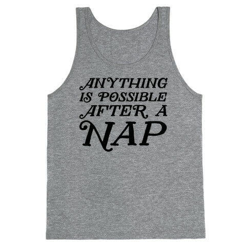 Anything Is Possible After A Nap Tank Top
