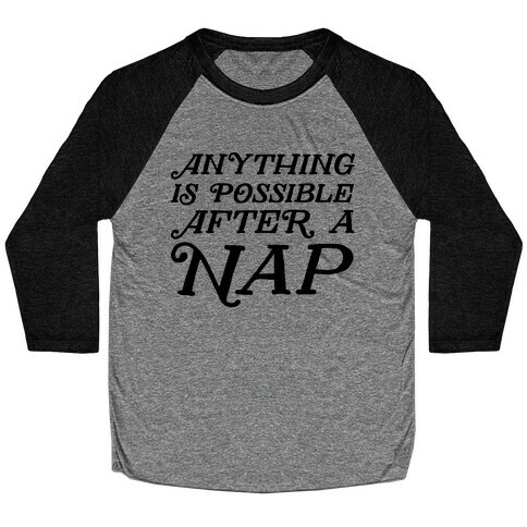 Anything Is Possible After A Nap Baseball Tee