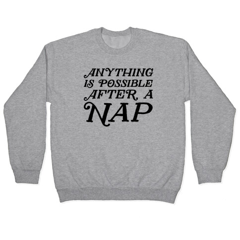 Anything Is Possible After A Nap Pullover