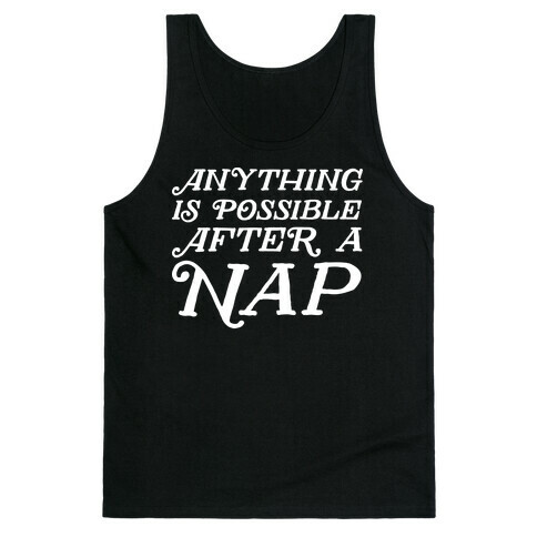 Anything Is Possible After A Nap Tank Top