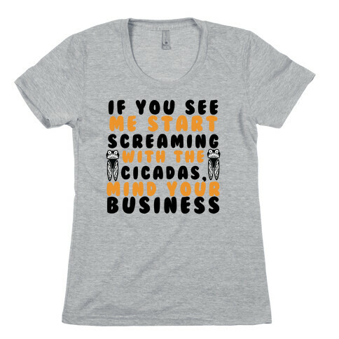 If You See Me Start Screaming With The Cicadas, Mind Your Business Womens T-Shirt