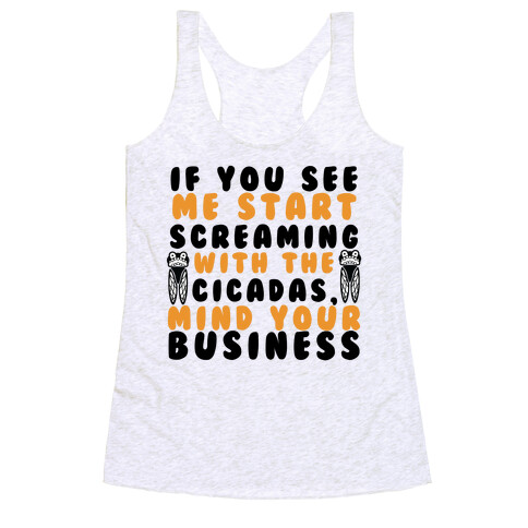 If You See Me Start Screaming With The Cicadas, Mind Your Business Racerback Tank Top