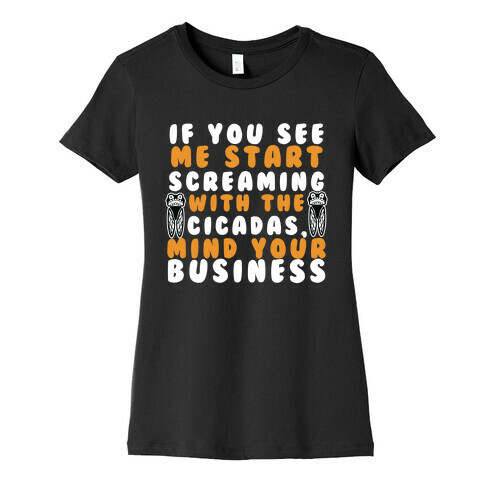 If You See Me Start Screaming With The Cicadas, Mind Your Business Womens T-Shirt