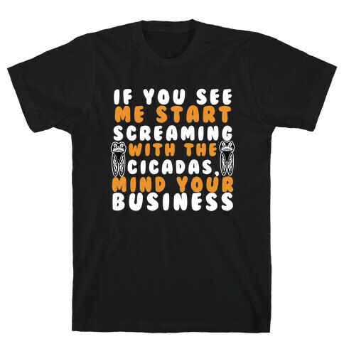 If You See Me Start Screaming With The Cicadas, Mind Your Business T-Shirt