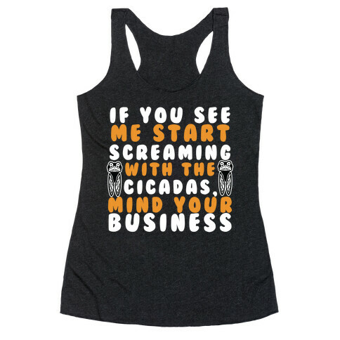 If You See Me Start Screaming With The Cicadas, Mind Your Business Racerback Tank Top