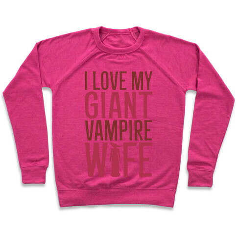 I Love My Giant Vampire Wife Parody Pullover