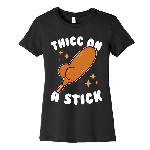 Thicc On A Stick Womens T-Shirt