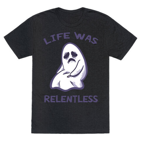 Life Was Relentless T-Shirt