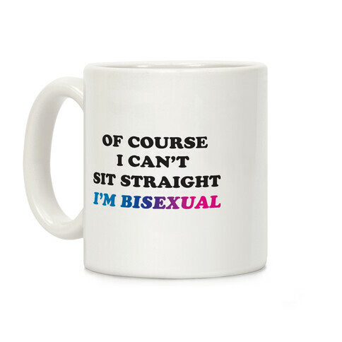 Of Course I Can't Sit Straight I'm Bisexual Coffee Mug