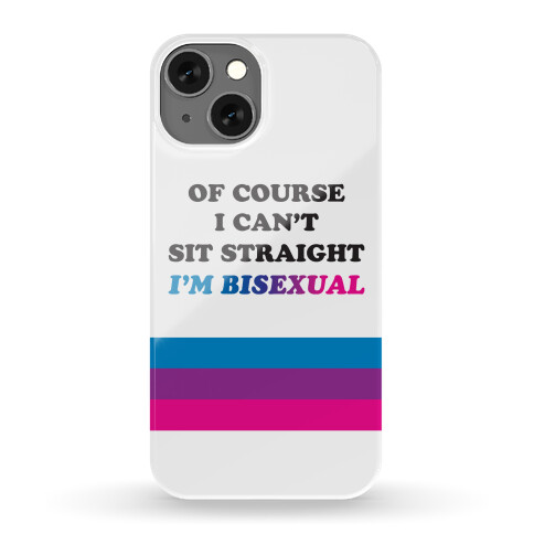 Of Course I Can't Sit Straight I'm Bisexual Phone Case