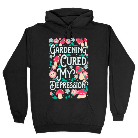 Gardening Cured My Depression Hooded Sweatshirt