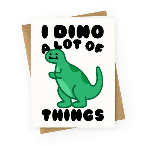 I Dino A Lot of Things Greeting Card