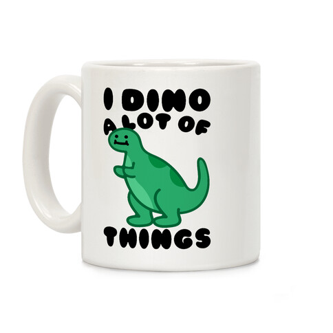 I Dino A Lot of Things Coffee Mug