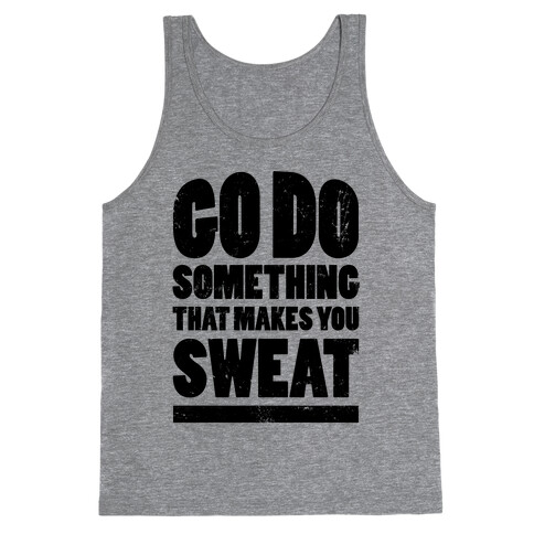 Go Do Something That Makes You Sweat Tank Top