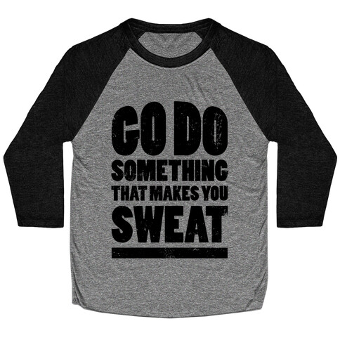 Go Do Something That Makes You Sweat Baseball Tee