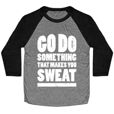 Go Do Something That Makes You Sweat Baseball Tee