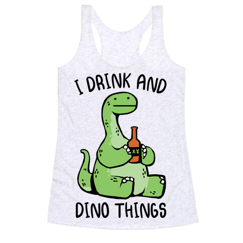 I Drink and Dino Things Racerback Tank Top