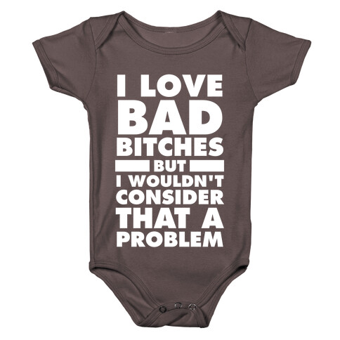 I Love Bad Bitches (But I Wouldn't Consider That A Problem) Baby One-Piece