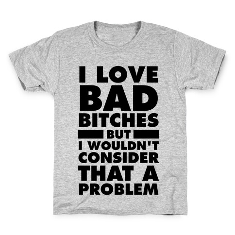 I Love Bad Bitches (But I Wouldn't Consider That A Problem) Kids T-Shirt