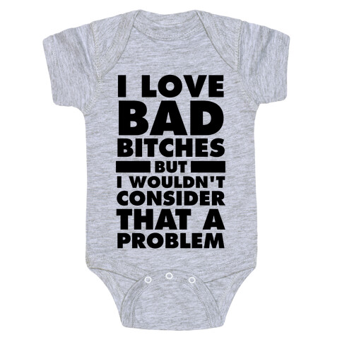 I Love Bad Bitches (But I Wouldn't Consider That A Problem) Baby One-Piece