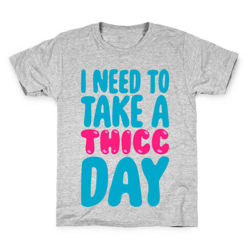 I Need To Take A Thicc Day Kids T-Shirt