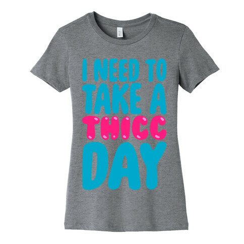 I Need To Take A Thicc Day Womens T-Shirt