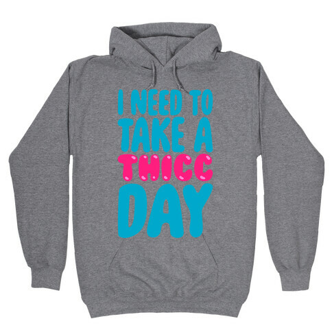 I Need To Take A Thicc Day Hooded Sweatshirt