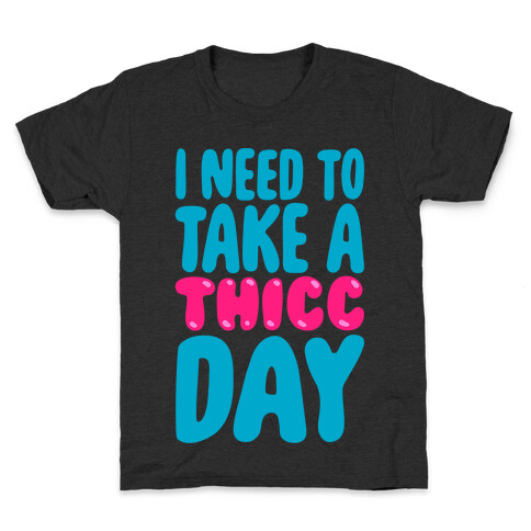 I Need To Take A Thicc Day White Print Kids T-Shirt