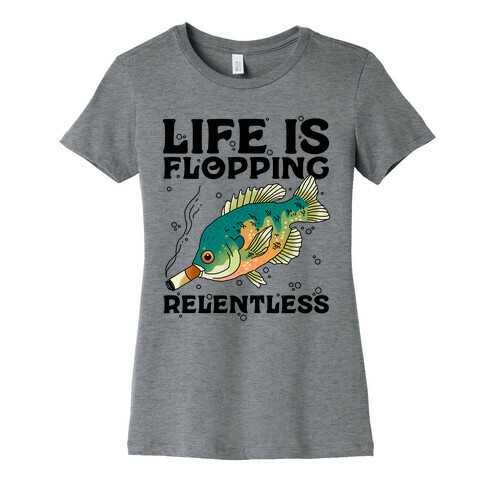 Life is Flopping Relentless Fish Womens T-Shirt