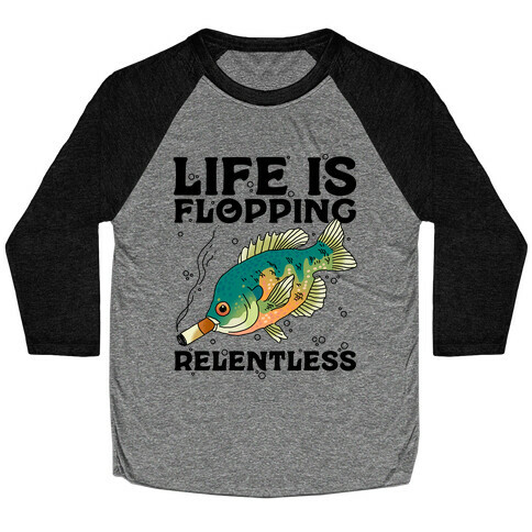 Life is Flopping Relentless Fish Baseball Tee