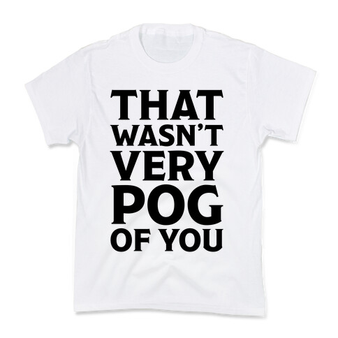 That Wasn't Vey Pog Of You Kids T-Shirt