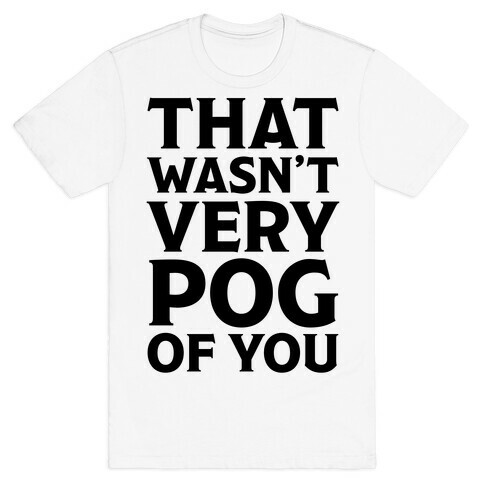 That Wasn't Vey Pog Of You T-Shirt