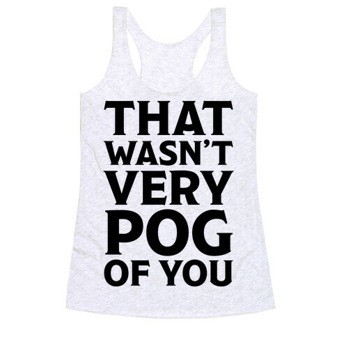 That Wasn't Vey Pog Of You Racerback Tank Top