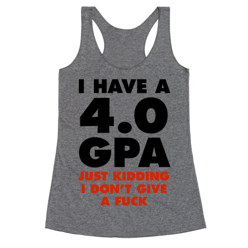 I Have a 4.0 GPA (Just Kidding I Don't Give A F***) Racerback Tank Top