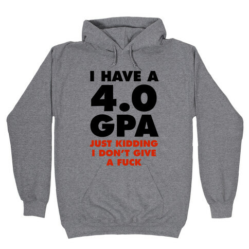 I Have a 4.0 GPA (Just Kidding I Don't Give A F***) Hooded Sweatshirt