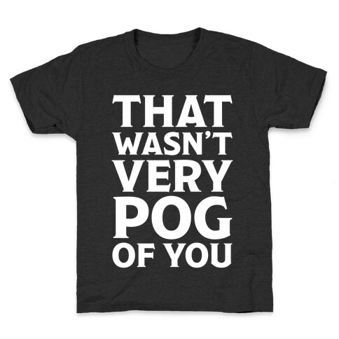That Wasn't Vey Pog Of You Kids T-Shirt
