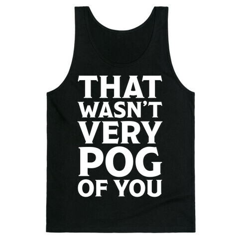 That Wasn't Vey Pog Of You Tank Top