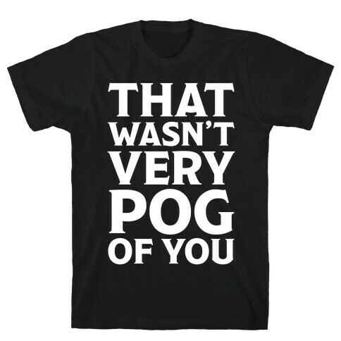 That Wasn't Vey Pog Of You T-Shirt