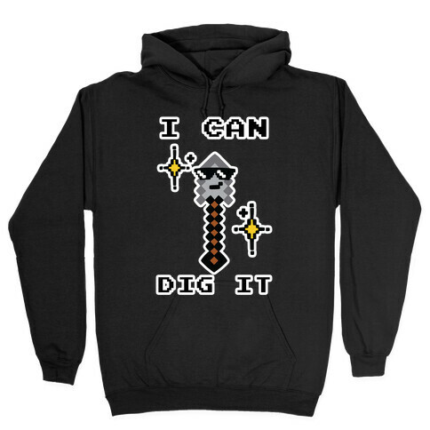 I Can Dig It (Shovel) Hooded Sweatshirt