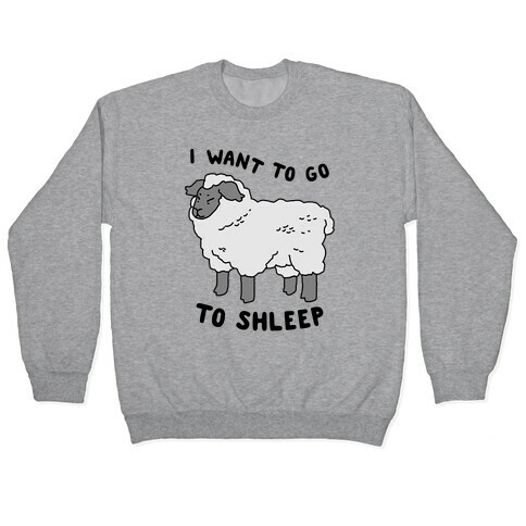 I Want To Go To Shleep Pullover