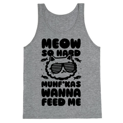 Meow So Hard Muhf*kas Wanna Feed Me Tank Top