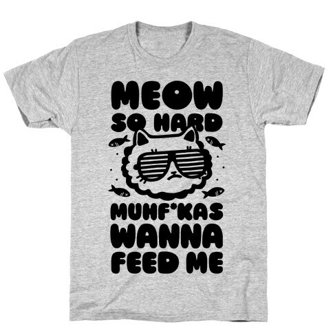 Meow So Hard Muhf*kas Wanna Feed Me T-Shirt