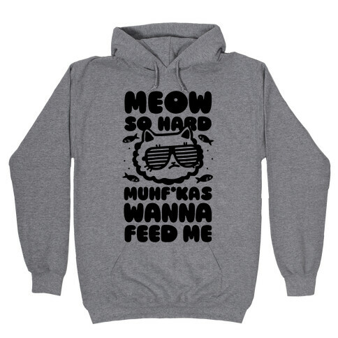 Meow So Hard Muhf*kas Wanna Feed Me Hooded Sweatshirt