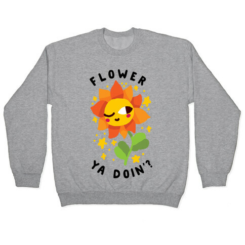Flower Ya Doin'?  Pullover