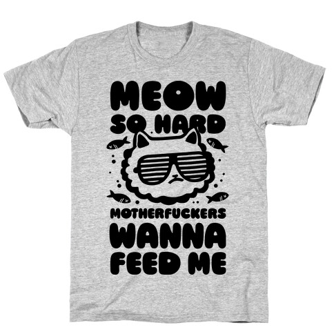 Meow So Hard MotherF***ers Wanna Feed Me T-Shirt