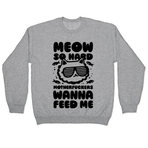 Meow So Hard MotherF***ers Wanna Feed Me Pullover