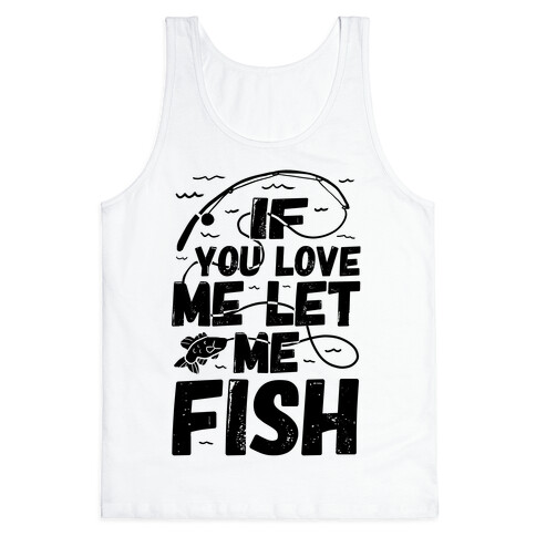 If You Love Me Let Me Fish Tank Top