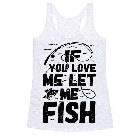 If You Love Me Let Me Fish Racerback Tank Top