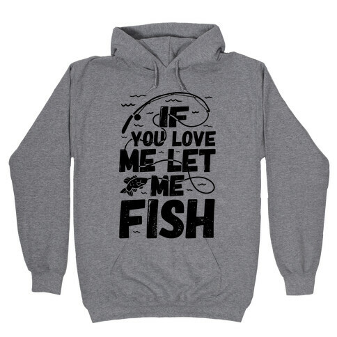 If You Love Me Let Me Fish Hooded Sweatshirt