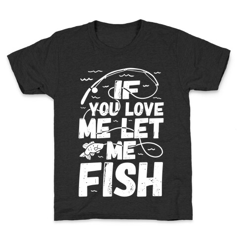 If You Love Me Let Me Fish Kids T-Shirt